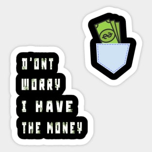 DONT WORRY I HAVE THE MONEY Sticker